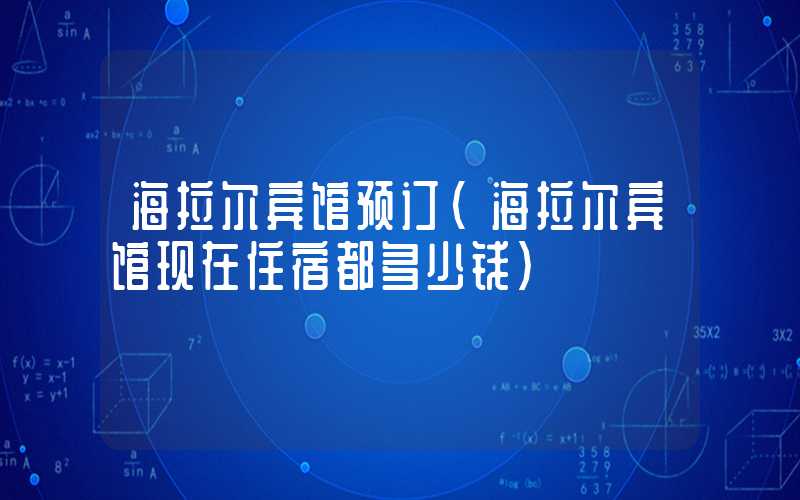 海拉尔宾馆预订（海拉尔宾馆现在住宿都多少钱）