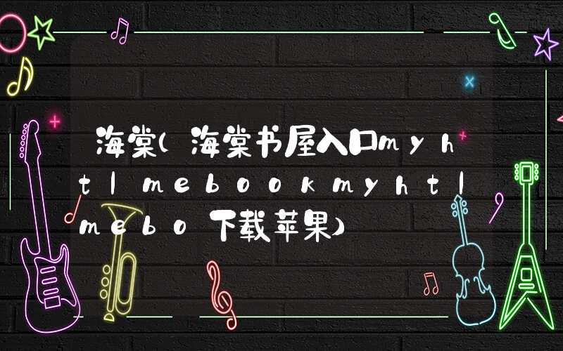 海棠(海棠书屋入口myhtlmebookmyhtlmebo下载苹果)
