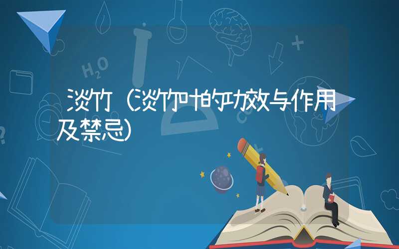 淡竹（淡竹叶的功效与作用及禁忌）