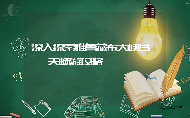 深入探索雅鲁藏布大峡谷——一天畅游攻略