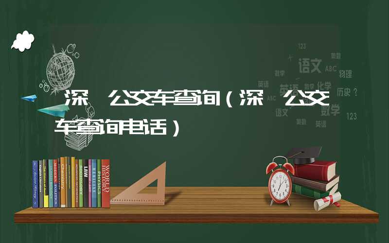 深圳公交车查询（深圳公交车查询电话）