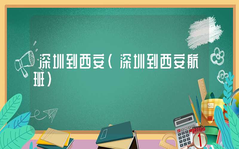 深圳到西安（深圳到西安航班）