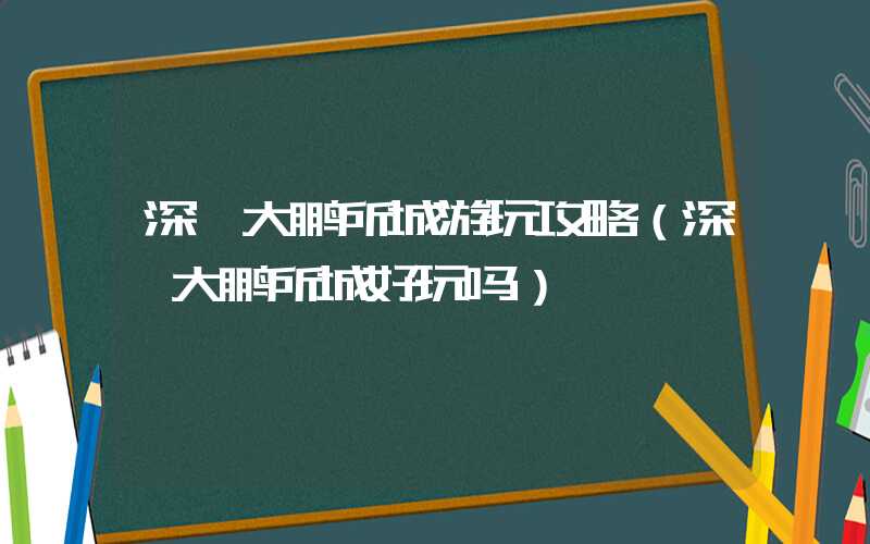 深圳大鹏所城游玩攻略（深圳大鹏所城好玩吗）