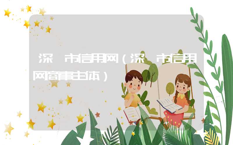 深圳市信用网（深圳市信用网商事主体）