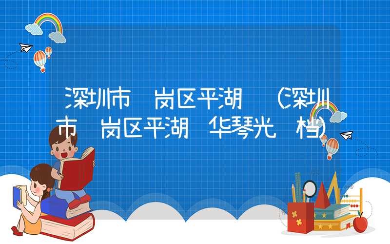深圳市龙岗区平湖镇（深圳市龙岗区平湖镇华琴光鸡档）