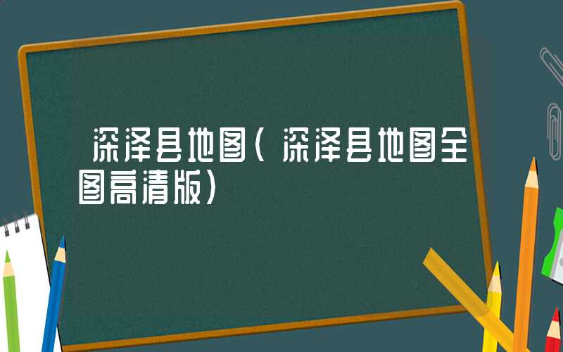 深泽县地图（深泽县地图全图高清版）