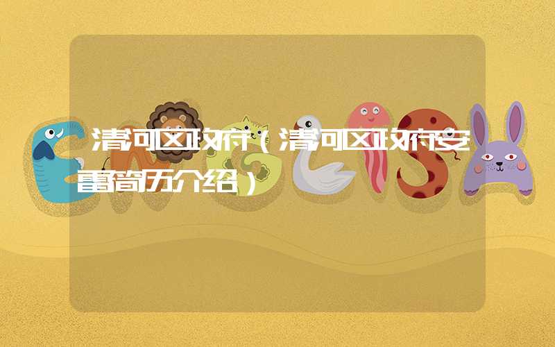 清河区政府（清河区政府安雷简历介绍）