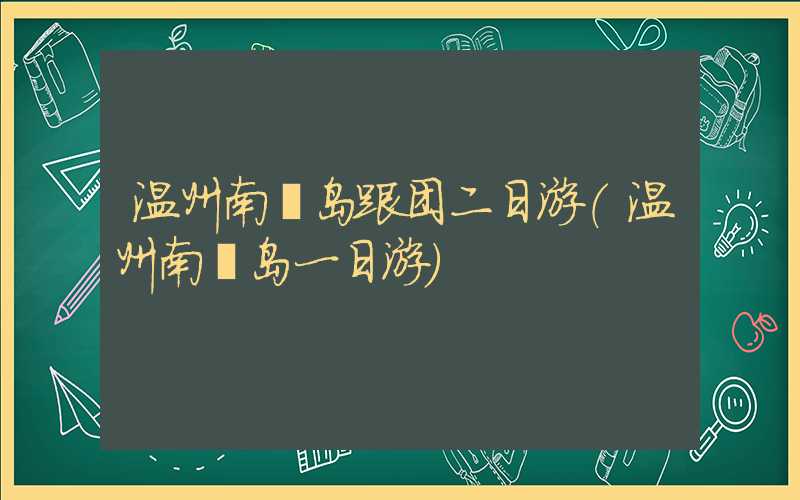 温州南麂岛跟团二日游（温州南麂岛一日游）