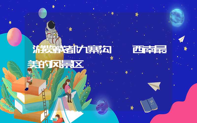 游览成都九寨沟——西南最美的风景区