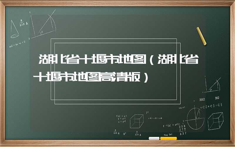 湖北省十堰市地图（湖北省十堰市地图高清版）