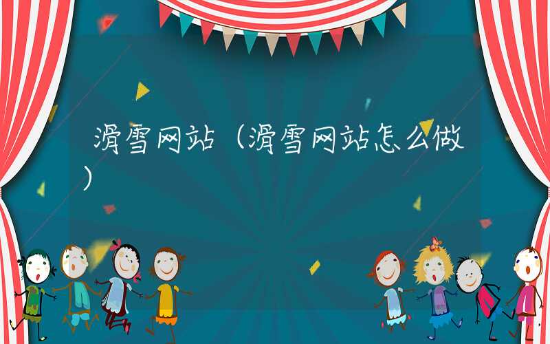 滑雪网站（滑雪网站怎么做）