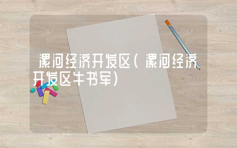 漯河经济开发区(漯河经济开发区牛书军)