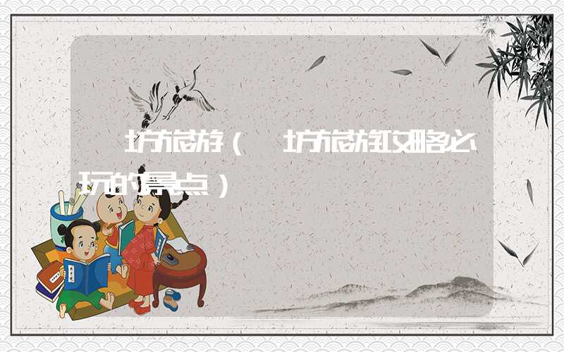 潍坊旅游（潍坊旅游攻略必玩的景点）