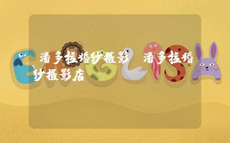 潘多拉婚纱摄影（潘多拉婚纱摄影店）