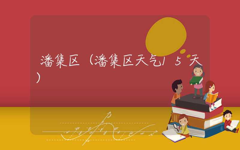 潘集区（潘集区天气15天）
