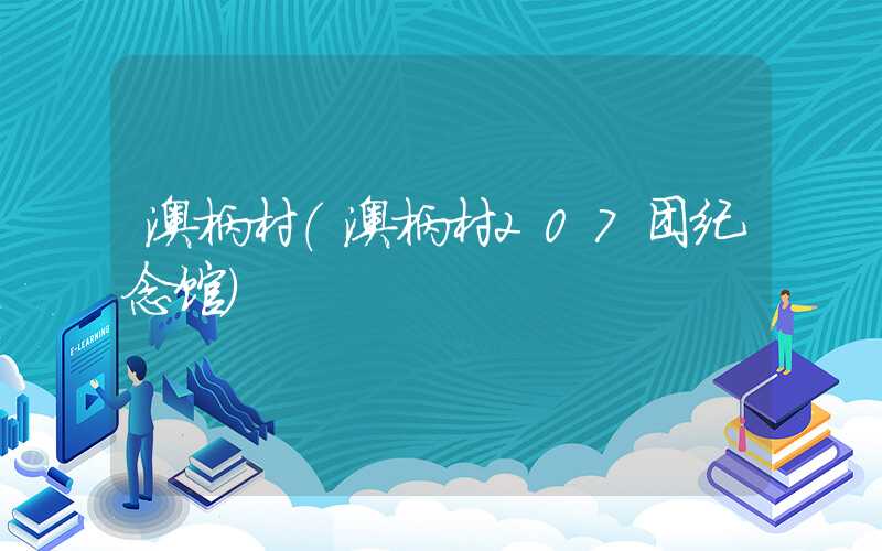 澳柄村（澳柄村207团纪念馆）