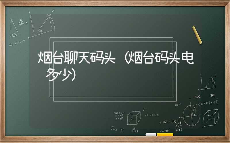 烟台聊天码头（烟台码头电话多少）