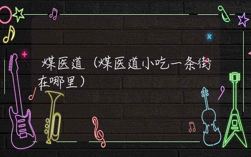煤医道（煤医道小吃一条街在哪里）