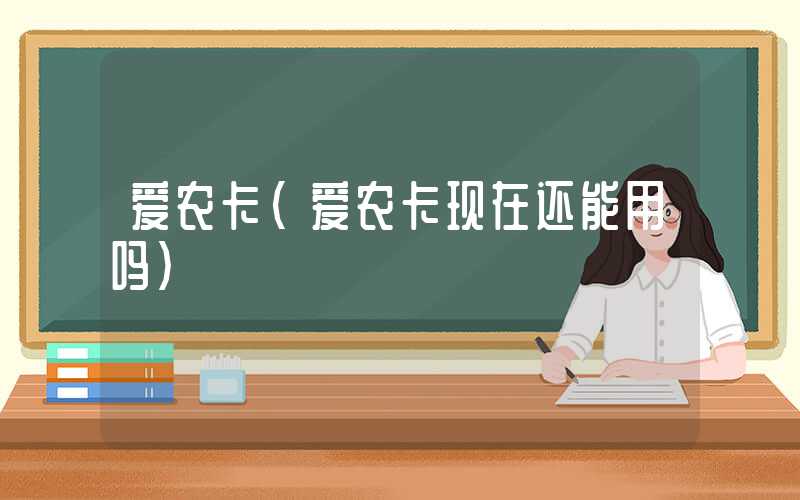 爱农卡（爱农卡现在还能用吗）