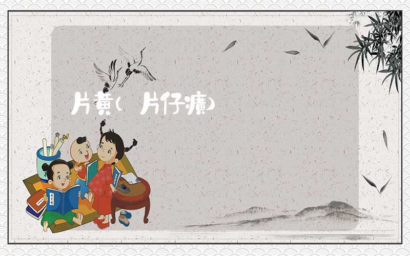 片黄（片仔癀）