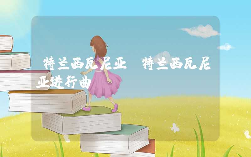 特兰西瓦尼亚（特兰西瓦尼亚进行曲）