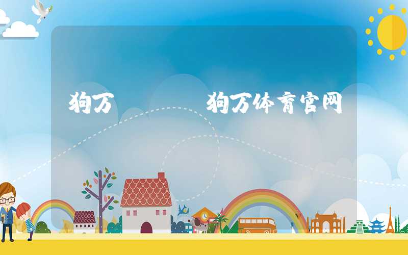 狗万app（狗万体育官网）