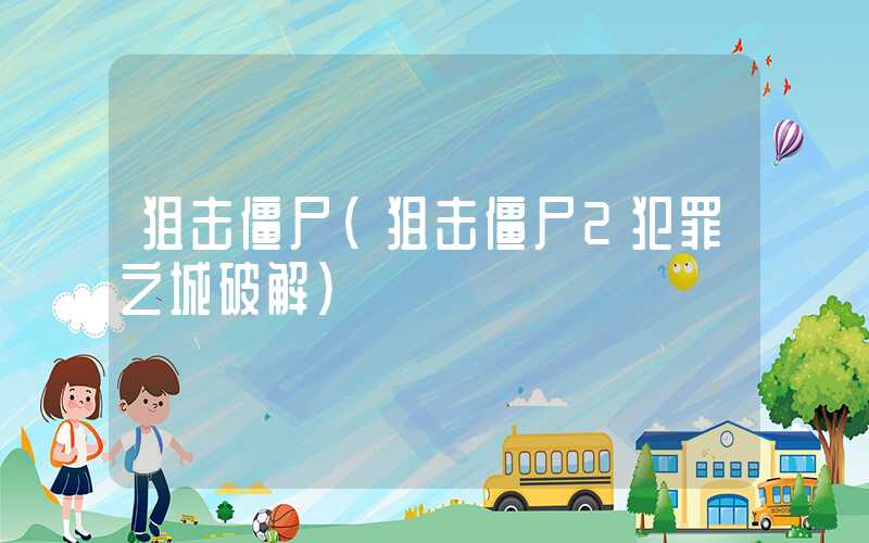 狙击僵尸(狙击僵尸2犯罪之城破解)