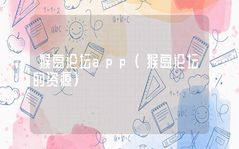 猴岛论坛app（猴岛论坛的资源）