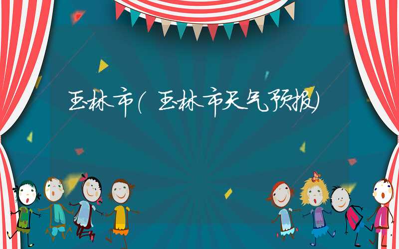 玉林市（玉林市天气预报）