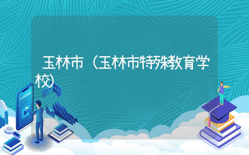 玉林市（玉林市特殊教育学校）