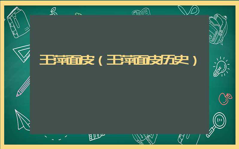 王萍面皮（王萍面皮历史）