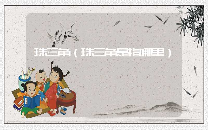珠三角（珠三角是指哪里）