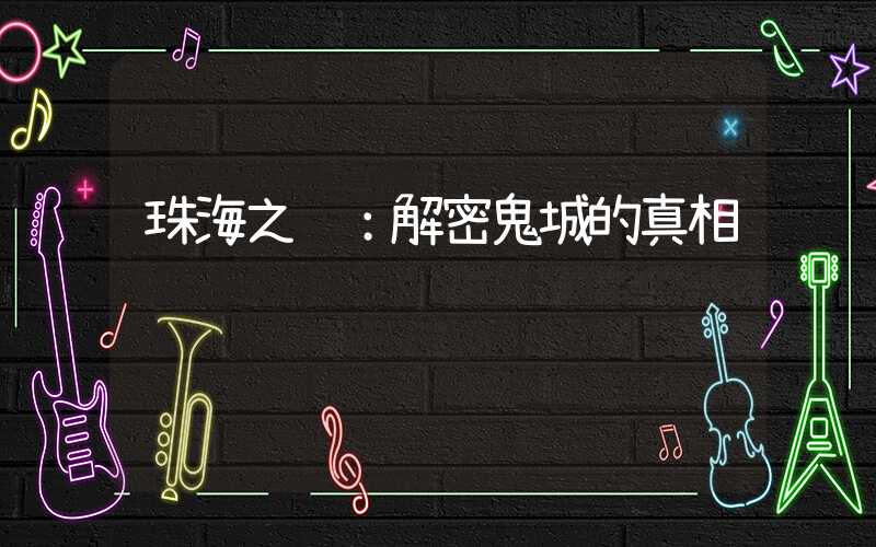 珠海之谜：解密鬼城的真相