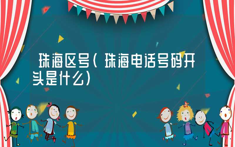 珠海区号（珠海电话号码开头是什么）