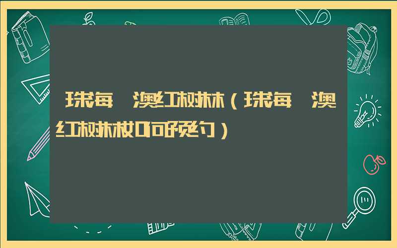 珠海淇澳红树林（珠海淇澳红树林如何预约）