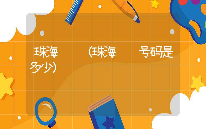 珠海邮编（珠海邮编号码是多少）