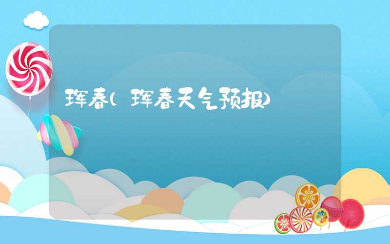 珲春(珲春天气预报)