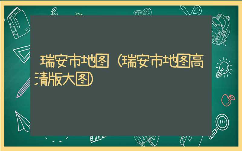 瑞安市地图（瑞安市地图高清版大图）