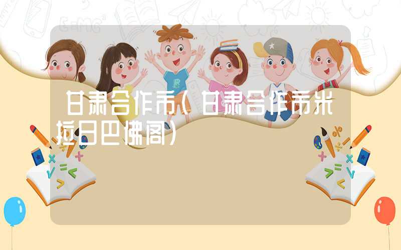 甘肃合作市（甘肃合作市米拉日巴佛阁）