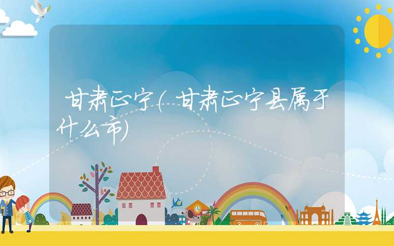 甘肃正宁（甘肃正宁县属于什么市）