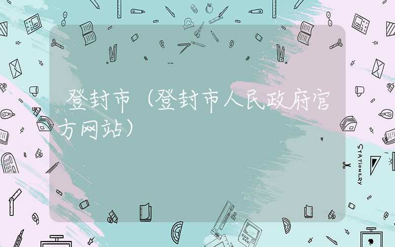 登封市（登封市人民政府官方网站）