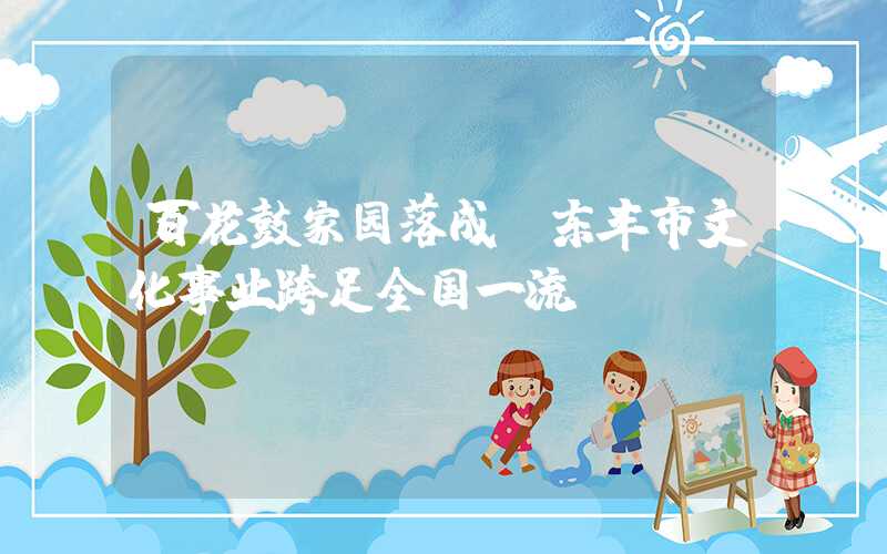 百花鼓家园落成：东丰市文化事业跨足全国一流