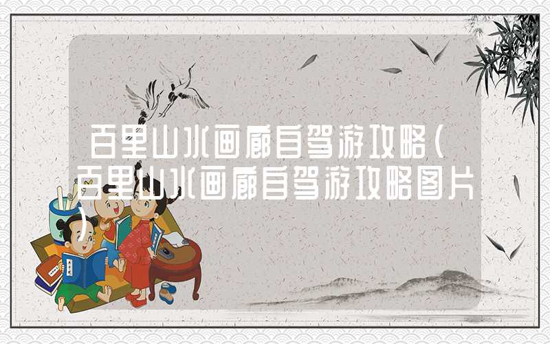 百里山水画廊自驾游攻略（百里山水画廊自驾游攻略图片）