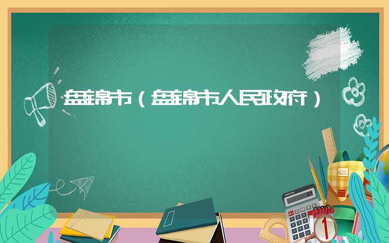 盘锦市(盘锦市人民政府)