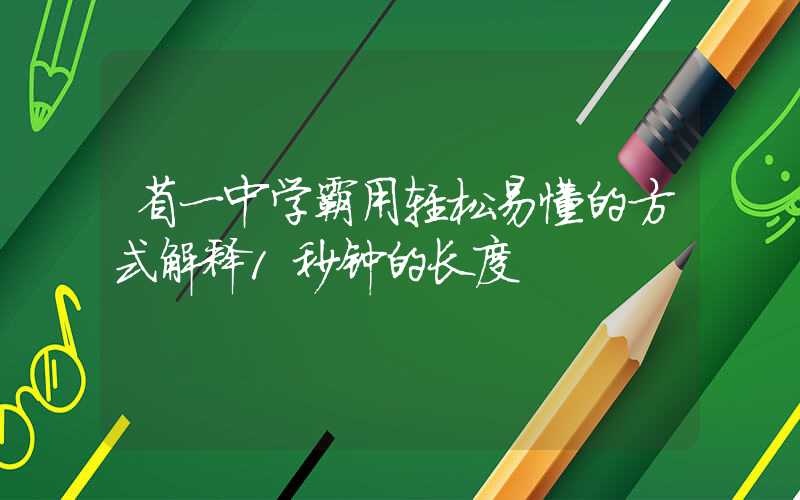 省一中学霸用轻松易懂的方式解释1秒钟的长度