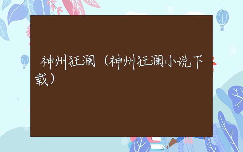 神州狂澜（神州狂澜小说下载）