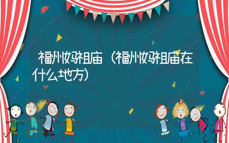 福州妈祖庙(福州妈祖庙在什么地方)