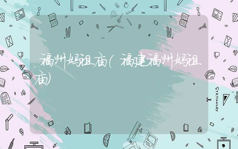福州妈祖庙（福建福州妈祖庙）