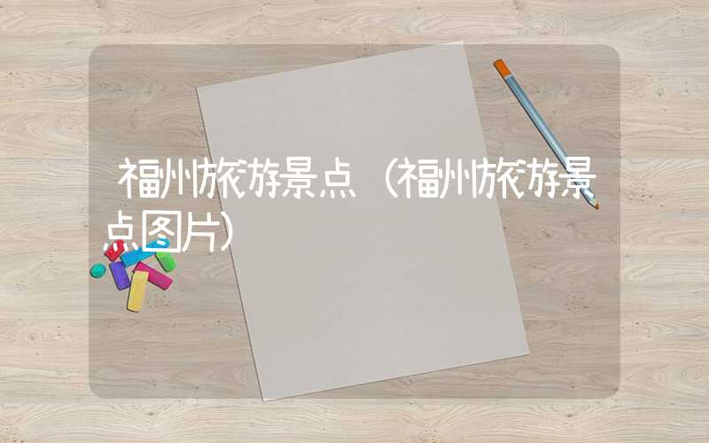 福州旅游景点（福州旅游景点图片）