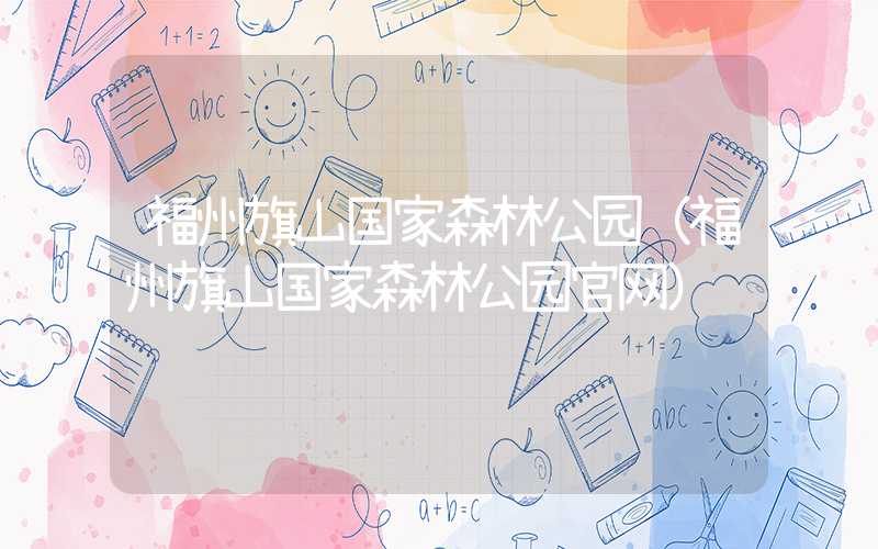福州旗山国家森林公园（福州旗山国家森林公园官网）